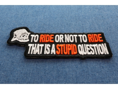 To Ride Or Not To Ride That's A Stupid Question Biker Patch | Embroidered Biker Patches